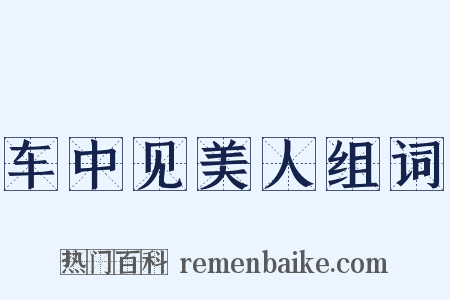 车中见美人组词是什么意思的图片